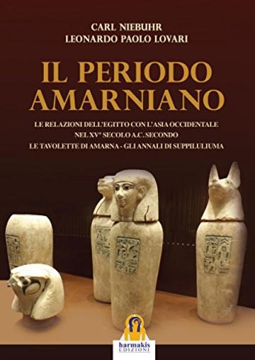 Periodo Amarniano: Le relazioni dell'Egitto con l'ansia occidentale nel XV° sec. a.C. Secondo le tavolette di Amarna - Gli annali di Suppiluliuma